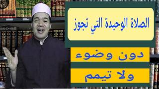 الصلاة الوحيدة التي تجوز دون وضوء ولا تيمم