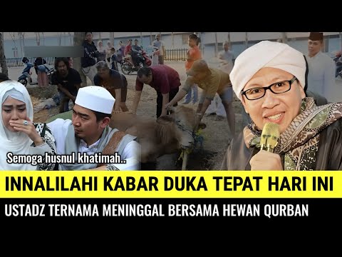 INNALILAHI, Kabar Duka Tepat Hari ini Ustadz Ternama Meninggal Bersama Hewan Qurban