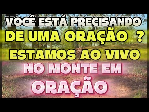 você esta precisando de uma cura ou receber uma oração? estamos ao vivo agora no monte em oração