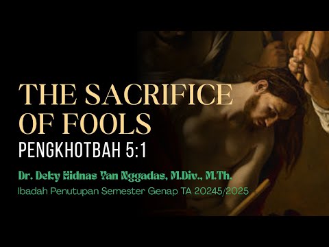 Persembahan Orang Bodoh (Pkh. 5:1) | Khotbah Penutupan Semester Genap TA 2024/2025