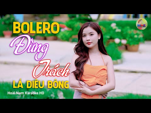 Đừng Trách Lá Diêu Bông, Anh trách em sao nỡ vội lấy chồng, Bolero Mới Nhất Nghe Cực Thấm