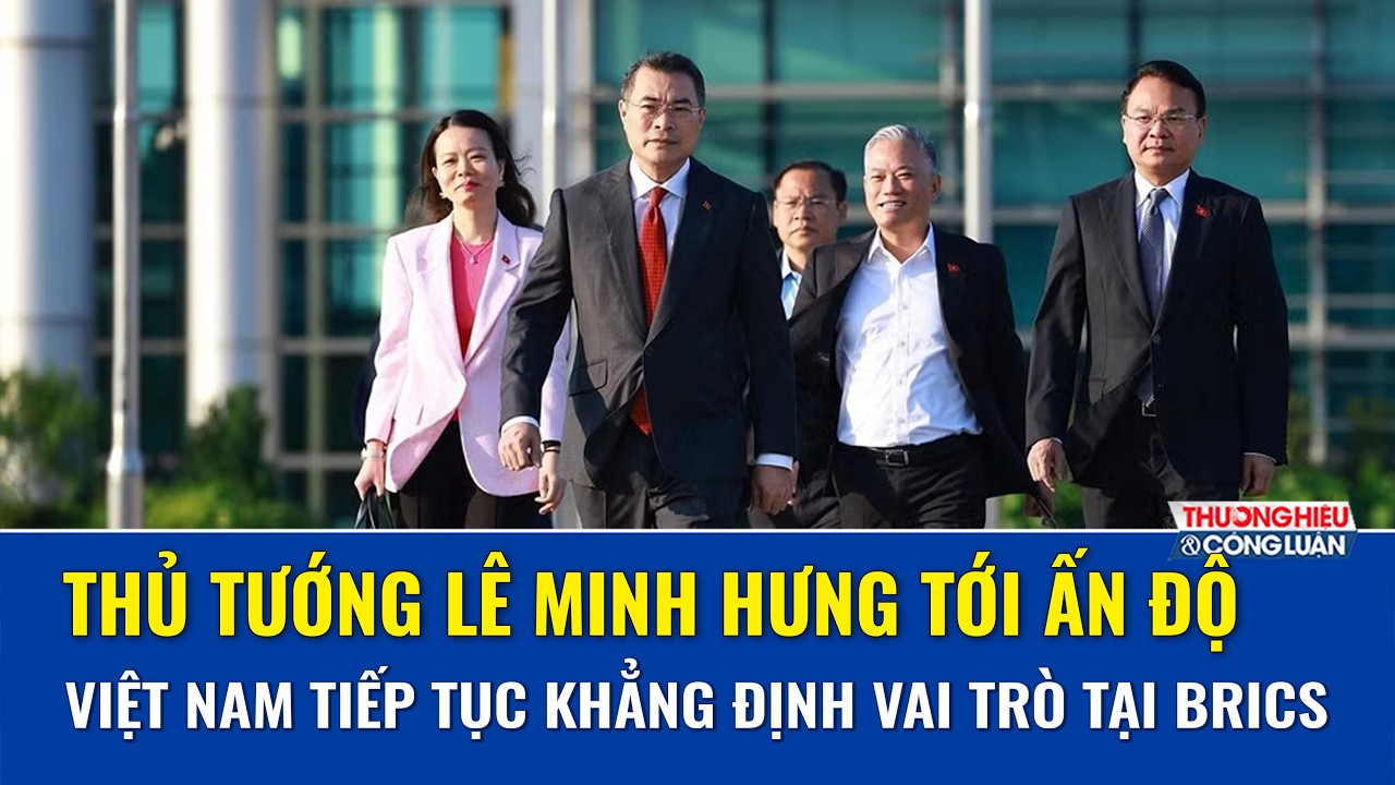 Thủ tướng Lê Minh Hưng lên đường tới Ấn Độ, Việt Nam tiếp tục khẳng định vai trò tại BRICS
