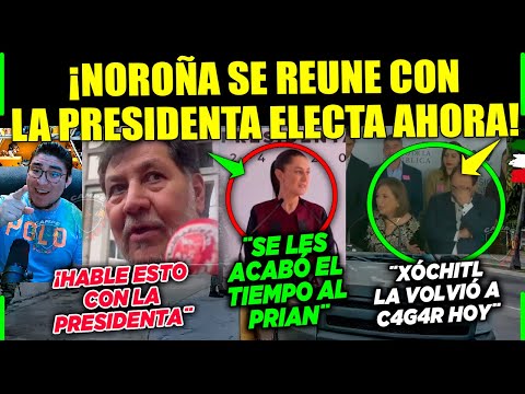 ESTO SE PUSO SERIO! NOROÑA SE REUNE CON LA PRESIDENTA ELECTA CLAUDIA ¡VAMOS POR PIÑA! PRIAN BYE