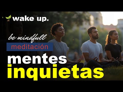 Meditación para mentes Inquietas: Guía para principiantes