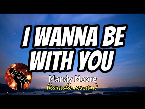 I WANNA BE WITH YOU – MANDY MOORE (karaoke version)