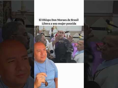 El Obispo Don Moraes de Brasil libera a una mujer que estaba poseída.