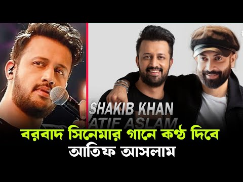 শাকিবের বরবাদ সিনেমার গানে কণ্ঠ দিবে আতিফ আসলাম ! Atif Aslam ! Shakib Khan ! BORBAD