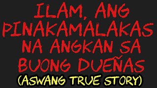 ILAM, ANG PINAKAMALAKAS NA ANGKAN SA BUONG DUEÑAS (Aswang True Story)