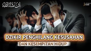 Dzikir Penghilang Kesusahan dan kesempitan Hidup