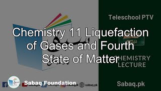Chemistry 11 Liquefaction of Gases and Fourth State of Matter