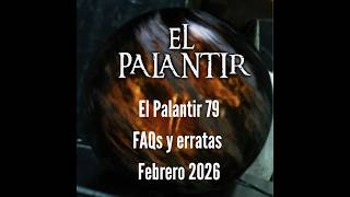 El Palantir 79: FAQs y erratas Febrero 2026