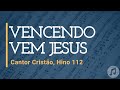 Cifra Club - Cantor Cristão - 112 - Vencendo Vem Jesus, PDF