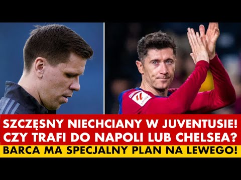 SZCZĘSNY NIECHCIANY W JUVE! TERAZ NAPOLI LUB CHELSEA? BARCELONA MA SPECJALNY PLAN NA LEWANDOWSKIEGO!