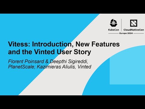 Vitess: Introduction, New Features and the Vinted User Story - Florent Poinsard, Deepthi Sigireddi, PlanetScale & Kazimieras Aliulis, Vinted