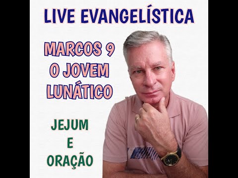 MARCOS 9 - O JOVEM LUNÁTICO - TAMBÉM VAMOS FALAR DE JEJUM E ORAÇÃO