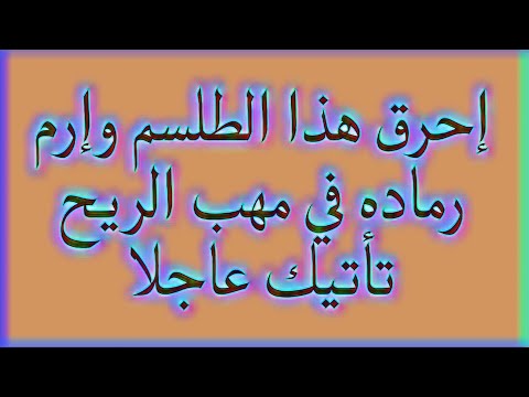 إحرق هذا الطلسم وإرم رماده في مهب الريح تأتيك عاجلا