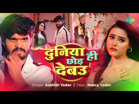 #Video | दुनिया ही छोड़ देबउ | Duniya Hi Chod Debau | Aashish Yadav ft. Nancy Yadav | Bhojpuri Song