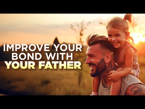 Ways to Strengthen Your Relationship with Your Dad | Reconnect with Your Dad
