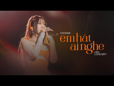 Orange | Em Hát Ai Nghe | Live at Yên Concert