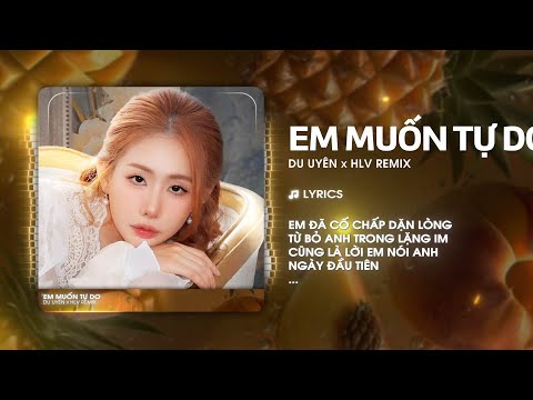 Em Muốn Tự Do (HLV Remix) - Du Uyên - Em Muốn Tự Do Anh Ơi Remix TikTok