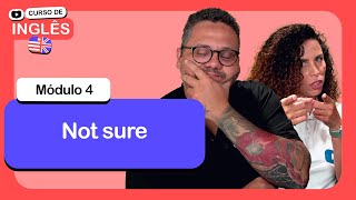 Not sure@CursoemVideo de inglês: Módulo 4