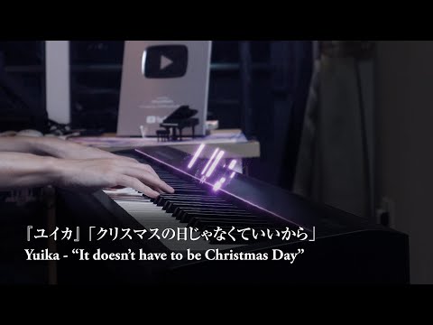 Yuika - "It doesn't have to be Christmas Day" - Piano Cover