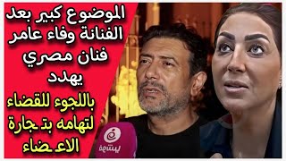 الموضوع كبير بعد الفنانة وفاء عامر فنان مصري يهدد باللجوء للقضاء لتهامه بتـ ـجارة الاعـ ـضاء