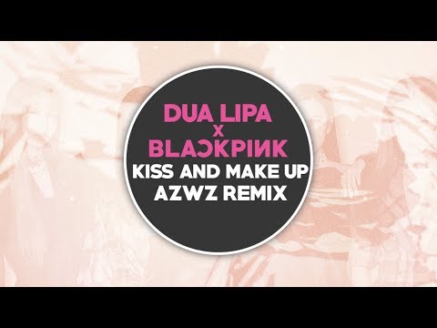 Dua Lipa & Blackpink - Kiss and Make Up (AZWZ REMIX)