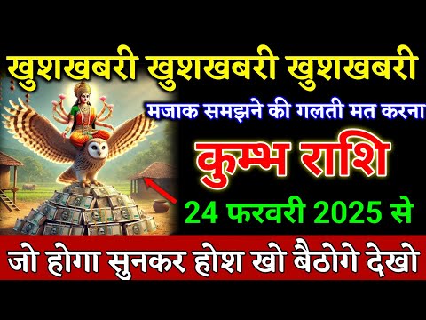 कुम्भ राशि वालों 24 फरवरी 2025 से जो होगा सुनकर होश उड़ जाएगा बड़ी खुशखबरी। Kumbh Rashi