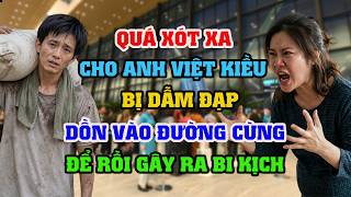 QUÁ XÓT XA CHO ANH VIỆT KIỀU, BỊ DỒN VÀO ĐƯỜNG CÙNG ĐỂ RỒI GÂY RA BI KỊCH