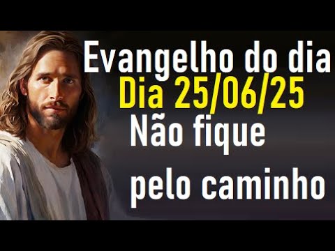 Evangelho do dia 25/06/25- Não fique pelo caminho