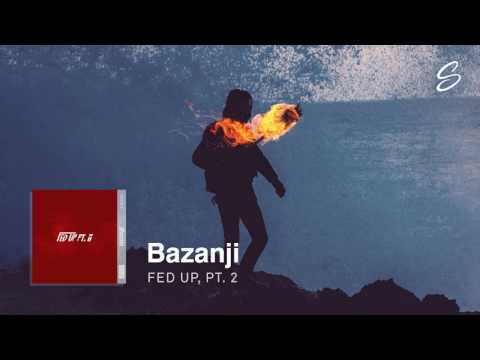 Bazanji - Fed Up, Pt. 2