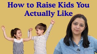 How to Raise Kids You Actually Like | बच्चों की ऐसी परवरिश कैसे करें जिन्हें आप सच में चाहें