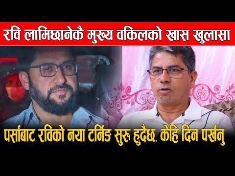रवि लामिछानेकै मुख्य वकिलको खास खुलासा: पर्साबाट रविको नया टर्निड सुरू हुदैछ, केहि दिन पर्खनु
