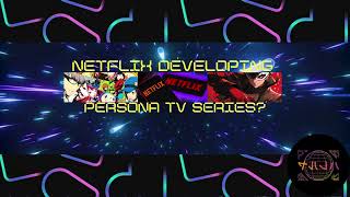 Gaming Hearts Collection- Netflix Developing Persona TV Series?