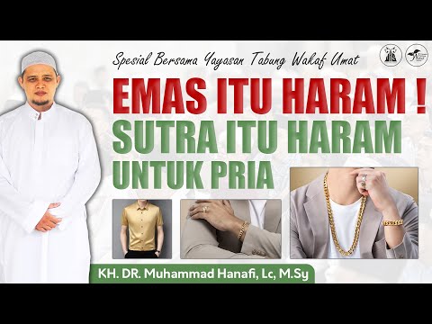 EMAS ITU HARAM , SUTRA, PERAK KECUALI CINCIN - HARAM UNTUK PRIA - DR. MUHAMMAD HANAFI, Lc.,M.Sy