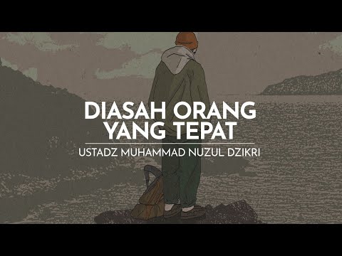 DIASAH ORANG YANG TEPAT | Ustadz Muhammad Nuzul Dzikri -Hafizhahumullah