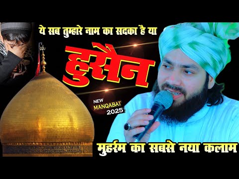 Ye Sab Tumhare Name Ka Sadqa Hai Ya Husain | Gulam Noore Mujassam | New Manqabat 2025 | Moharram Spl