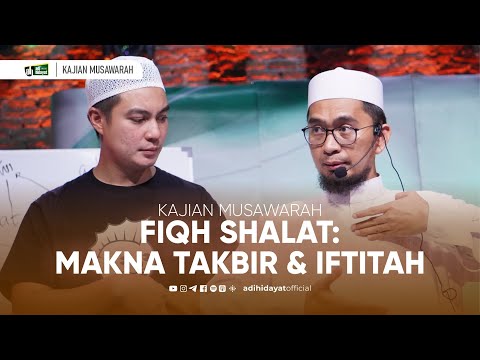 [Kajian Musawarah] Fiqh Shalat: Makna Takbir dan Iftitah - Ustadz Adi Hidayat