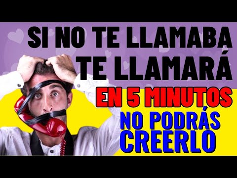 EN LOS PROXIMOS  MINUTOS VERÁS COMO TE LLAMA Y TE DICE QUE TE AMA