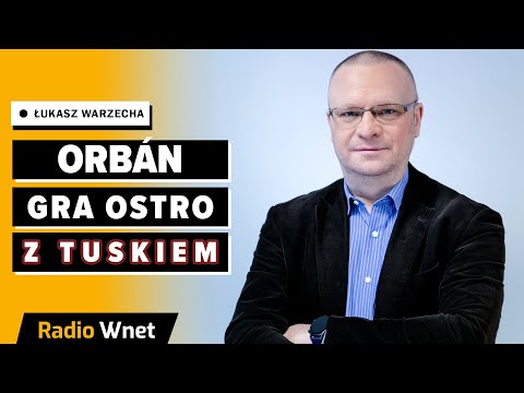 Łukasz Warzecha: Orbán ostro zagrał z Tuskiem, wszystko przekalkulowawszy. To niewygodne dla rządu