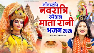 नॉनस्टॉप नवरात्रि स्पेशल माता रानी भजन 2025 - Mata Bhajan - Shivani - Top Navratri Bhajan 2025