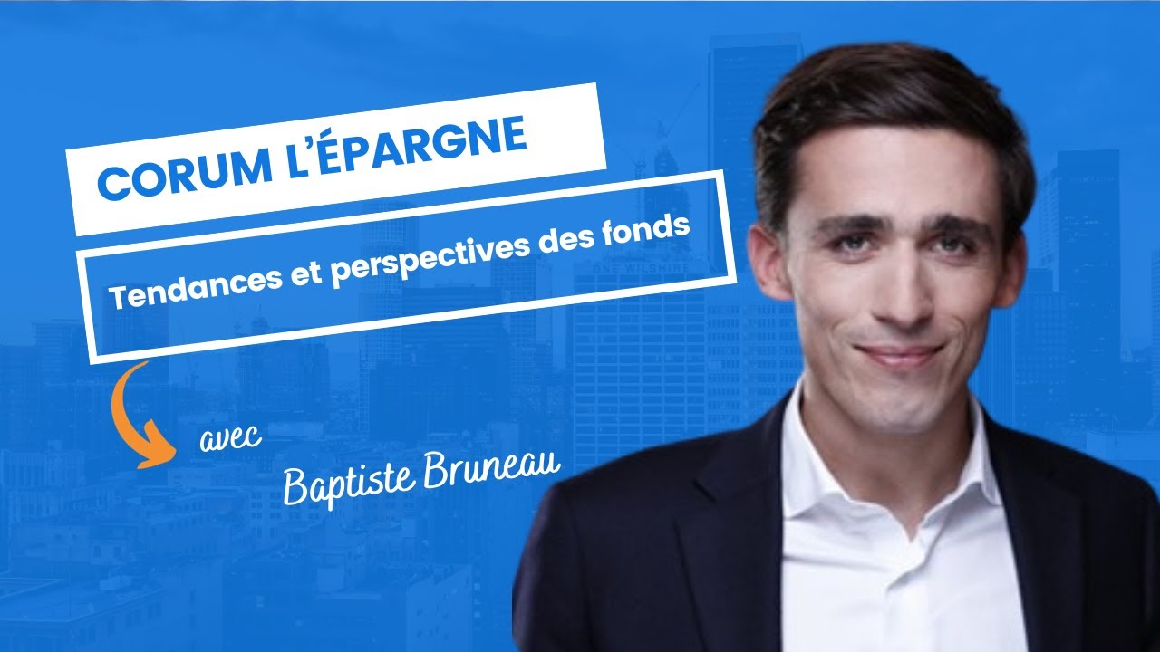 Tendances et perspectives des fonds Corum l'Épargne : Échange avec Baptiste Bruneau