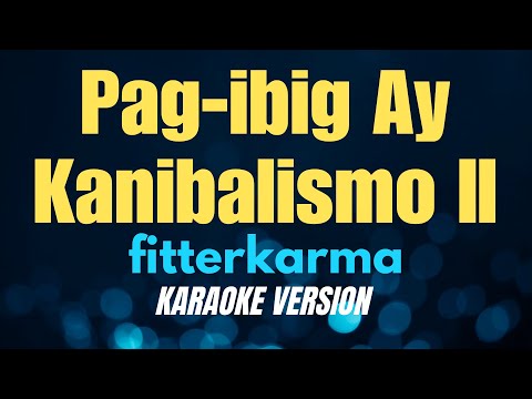 PAG-IBIG AY KANIBALISMO II – fitterkarma (KARAOKE VERSION)