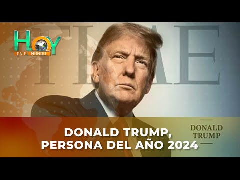 Hoy en el Mundo: Donald Trump, persona del año 2024