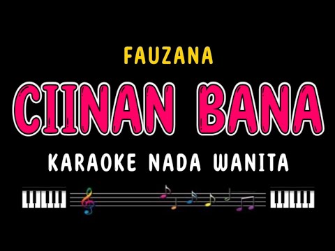 CIINAN BANA - Karaoke Nada Wanita [ FAUZANA ]