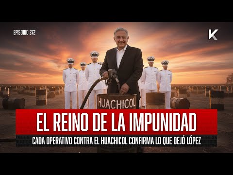 El Reino de la Impunidad: cada operativo contra el Huachicol, confirma lo que lópez nos dejó. Ep 372