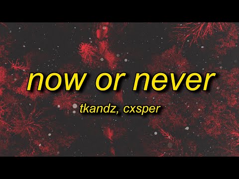 Tkandz, CXSPER - NOW OR NEVER (Lyrics)