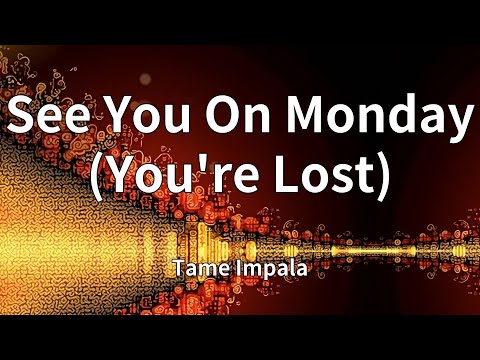 Tame Impala - See You On Monday (You're Lost) (Lyrics)