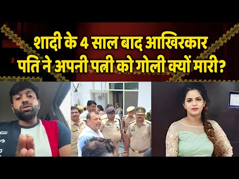 Noida Murder  :- शादी के 4 साल बाद आखिरकार पति ने अपनी पत्नी को गोली क्यों मारी?